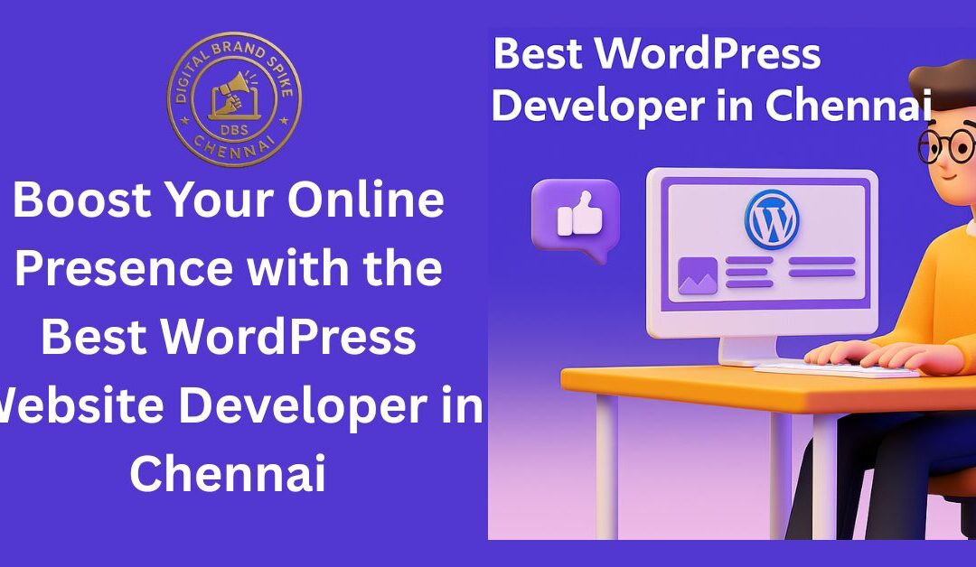 Boost Your Online Presence with the Best WordPress Website Developer in Chennai